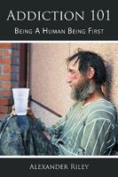 Addiction 101:Being A Human Being First 1449022464 Book Cover