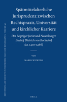 Spatmittelalterliche Jurisprudenz Zwischen Rechtspraxis, Universitat Und Kirchlicher Karriere: Der Leipziger Jurist Und Naumburger Bischof Dietrich Von Bocksdorf 9004212418 Book Cover