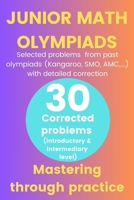 JUNIOR MATH OLYMPIADS: Selected problems from past Olympiads (Kangaroo,SMO,AMC,...) with detailed correction: Mastering Through Practice (30 corrected Problems) B0CMJHW2WX Book Cover