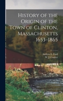 History of the Origin of the Town of Clinton, Massachusetts 1653-1865 101604240X Book Cover