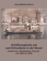 Schiffsunglücke auf und Ertrunkene in der Mosel anhand der Bernkasteler Zeitung von 1835 bis 1900 (German Edition) 3695190736 Book Cover