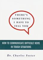 There's Something I Have to Tell You: How to Communicate Difficult News in Tough Situations 0517707306 Book Cover