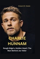 Charlie Hunnam: Rough Edge's,Golden Heart: The Man Behind Jax Teller B0FSL7FHCC Book Cover