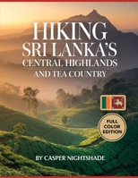 HIKING SRI LANKA’S CENTRAL HIGHLANDS AND TEA COUNTRY: SCENIC TRAILS, MISTY MOUNTAINS AND CULTURAL TREKS FOR ADVENTUROUS TRAVELERS B0G63Z5LVQ Book Cover