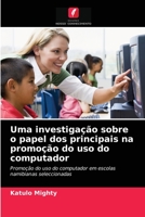 Uma investigação sobre o papel dos principais na promoção do uso do computador: Promoção do uso do computador em escolas namibianas seleccionadas 620363882X Book Cover