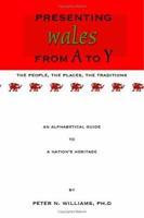 Presenting Wales from A to Y. The People, the Places, the Traditions An Alphabetical Guide To A Nation's Heritage 1553954823 Book Cover