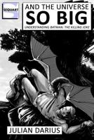 And the Universe so Big: Understanding Batman: The Killing Joke 1481041703 Book Cover