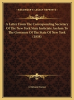 A Letter From The Corresponding Secretary Of The New York State Inebriate Asylum To The Governor Of The State Of New York 1169440894 Book Cover