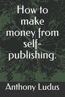 How to make money from self-publishing. 1086486463 Book Cover