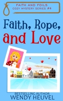 Faith, Rope, and Love: Faith and Foils Cozy Mystery Series Book #4 1990081037 Book Cover