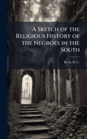 A Sketch of the Religious History of the Negroes in the South 1024178765 Book Cover