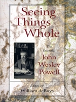 Seeing Things Whole: The Essential John Wesley Powell (Pioneers of Conservation) 1559638729 Book Cover