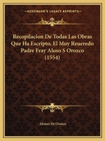 Recopilacion de Todas Las Obras Que Ha Escripto, El Muy Reueredo Padre Fray Aloso S Orozco (1554) 1167030710 Book Cover