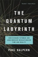 The Quantum Labyrinth: How Richard Feynman and John Wheeler Revolutionized Time and Reality 1541672984 Book Cover