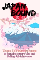 Japan Bound: Your Ultimate Guide to Securing a Work Visa and Nailing Job Interviews B0BYRCBNWP Book Cover