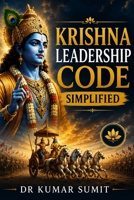 Krishna Leadership Code Simplified: A Modern Guide to Leadership, Strategy, Decision-Making, Influence, Personal Mastery, and Organizational Success ... and the Bhagavad Gita B0H5X7Z8V4 Book Cover