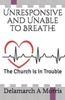 Unresponsive and Unable to Breathe: The Church is in Trouble B08B7FJDJM Book Cover