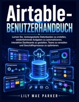 Airtable-Benutzerhandbuch: Lernen Sie, leistungsstarke Datenbanken zu erstellen, wiederkehrende Aufgaben zu automatisieren, interaktive Dashboards zu ... zu optimieren. (German Edition) B0H6NSH4BX Book Cover