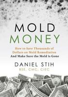 Mold Money: How to Save Thousands of Dollars on Mold Redmediation and Make Sure the Mold Is Gone 0979468531 Book Cover
