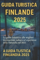 GUIDA TURISTICA FINLANDIA 2025: La guida definitiva alle migliori destinazioni, cultura ed esperienze della Finlandia nel 2025 (Italian Edition) B0FHB3SFMS Book Cover