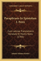 Paraphrasis In Epistolam I. Petri: Cum Latinae Translationis Varietate Et Multis Notis (1783) 1120335752 Book Cover