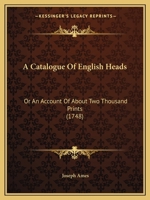 A Catalogue of English Heads: Or, an Account of about Two Thousand Prints: Describing What Is Peculiar on Each 1165907216 Book Cover