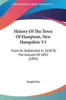 History Of The Town Of Hamptom, New Hampshire V1: From Its Settlement In 1638 To The Autumn Of 1892 1436875242 Book Cover