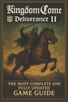 Kingdom Come: Deliverance II The Ultimate Complete Guide: Master Every Quest, Skill, and Secret in Medieval Bohemia B0F7YMSFV8 Book Cover