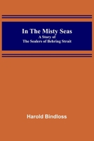 In the Misty Seas; A Story of the Sealers of Behring Strait 9356579911 Book Cover