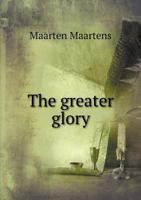 The Greater Glory: A Story of High Life (Classic Reprint) 1241217580 Book Cover