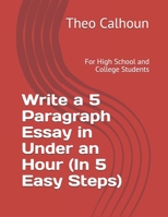 Write a 5 Paragraph Essay in Under an Hour (In 5 Easy Steps): For High School and College Students B08PM24PRN Book Cover