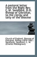 A pastoral letter from the Right Rev. C.W. Sandford, D.D. Bishop of Gibraltar, to the clergy and lai 0526463678 Book Cover