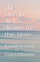 The Ocean didn’t drown me this time.: A novel in verse. B0DR6FZ748 Book Cover