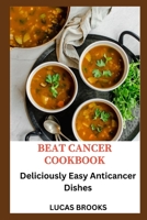 Beat Cancer Cookbook: Deliciously Easy Anticancer Dishes B0F78BCFG2 Book Cover