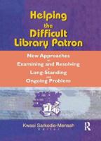 Helping the Difficult Library Patron: New Approaches to Examining and Resolving a Long-Standing and Ongoing Problem 0789017318 Book Cover