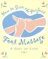 How to Give the Perfect Foot Massage: A Gift of Love 193040817X Book Cover