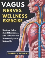 Vagus Nerve Wellness Exercise: Restore Calm, Build Resilience, and Rewire Your Nervous System Naturally B0FFVH1WP4 Book Cover
