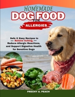 Homemade Dog Food food for Allergies: Safe & Easy Recipes to Relieve Itching, Reduce Allergic Reactions and Support Digestive Health for Sensitive Dogs B0GSF4TJPY Book Cover