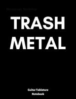 Trash Metal: guitar tablature notebook, universal guitar manuscript, ready to write down your favourite songs, tasty jams or your compositions 1070216992 Book Cover