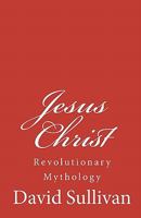 Jesus Christ: Revolutionary Mythology 1453709126 Book Cover