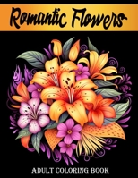 Romantic Flowers: Adult Coloring Book with Beautiful Flower Designs for Relaxation B0BSJD9XYX Book Cover