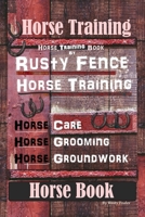 Horse Training, Horse Training Book By Rusty Fence Horse Training, Horse Care, Horse Grooming, Horse Groundwork, Horse Book 1652362991 Book Cover