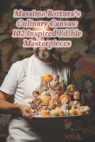 Massimo Bottura's Culinary Canvas: 102 Inspired Edible Masterpieces B0CRGGNTW1 Book Cover