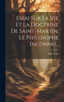 Essai Sur La Vie Et La Doctrine De Saint-martin, Le Philosophe Inconnu... 1021867616 Book Cover