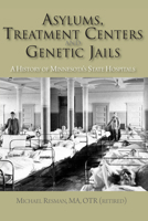 Asylums, Treatment Centers, and Genetic Jails: A History of State Hospitals, Early Psychiatric Treatment, and Mental Health in Minnesota 0878396187 Book Cover
