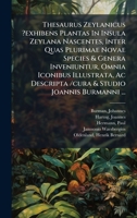 Thesaurus Zeylanicus ?exhibens Plantas In Insula Zeylana Nascentes, Inter Quas Plurimae Novae Species & Genera Inveniuntur, Omnia Iconibus Illustrata, ... & Studio Joannis Burmanni ... (Latin Edition) 1024521729 Book Cover