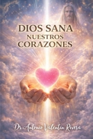 Dios Sane Nuestros Corazones: “Liberándonos Del Pasado Emocional” Una Perspectiva Teológica, Social, Y Bíblica B08CWG46YJ Book Cover
