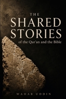 The Shared Stories of the Qur'an and the Bible: A Story-by-Story Journey Through the Qur'an and the Bible B0H9D8KYQK Book Cover