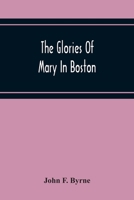 The Glories Of Mary In Boston: A Memorial History Of The Church Of Our Lady Of Perpetual Help (mission Church) Roxbury, Mass., 1871-1921 9354219616 Book Cover