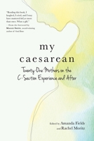 My Caesarean: Twenty-One Mothers on the C-Section Experience and After 1615195521 Book Cover